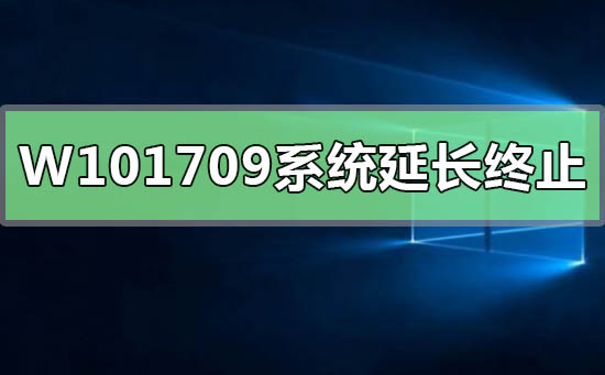 Win10版本1709系统延长服务终止日期最新最全消息-欧欧colo教程网
