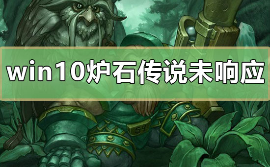 win10炉石传说未响应怎么办_电脑玩炉石传说未响应解决教程-欧欧colo教程网